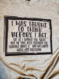 I was taught to think before I act t-shirt